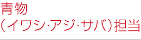 青物(アジ・サバ・イワシなど)担当